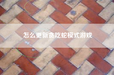 怎么更新贪吃蛇模式游戏