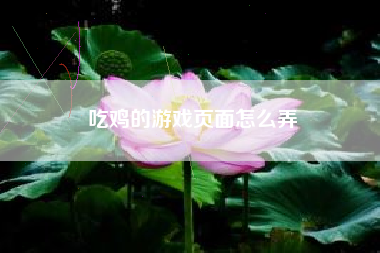 吃鸡的游戏页面怎么弄