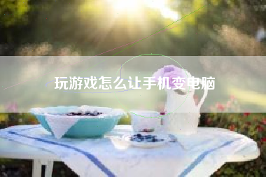 玩游戏怎么让手机变电脑