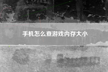 手机怎么查游戏内存大小