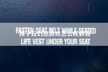 孩子玩幻想游戏怎么样教育