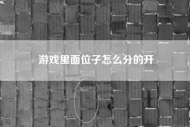 游戏里面位子怎么分的开