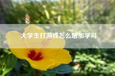 大学生打游戏怎么增加学习