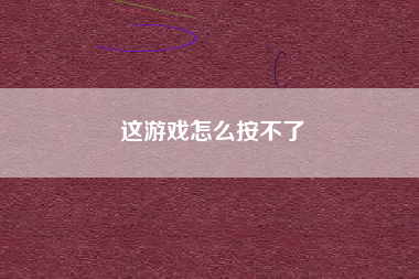 这游戏怎么按不了