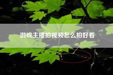 游戏主播拍视频怎么拍好看