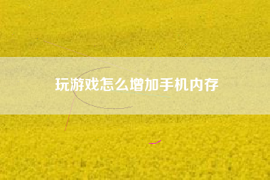 玩游戏怎么增加手机内存