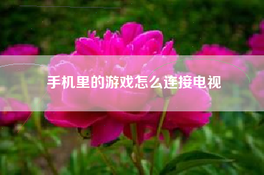 手机里的游戏怎么连接电视