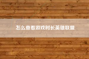 怎么查看游戏时长英雄联盟