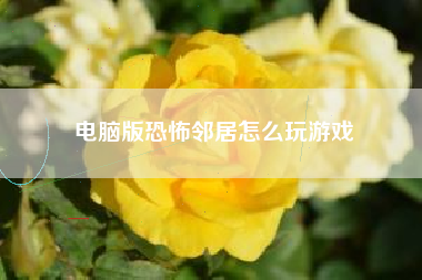 电脑版恐怖邻居怎么玩游戏