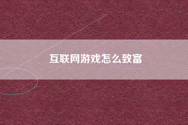 互联网游戏怎么致富