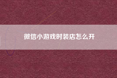 微信小游戏时装店怎么开