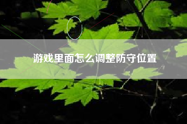 游戏里面怎么调整防守位置