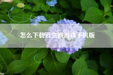 怎么下载云空间游戏手机版