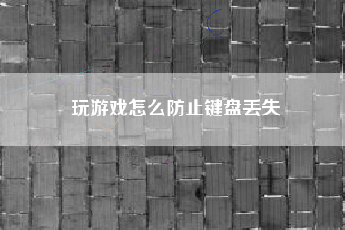 玩游戏怎么防止键盘丢失