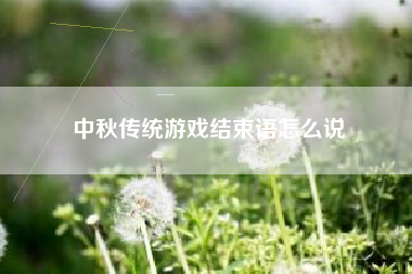 中秋传统游戏结束语怎么说