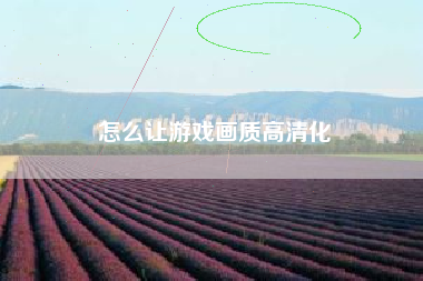 怎么让游戏画质高清化