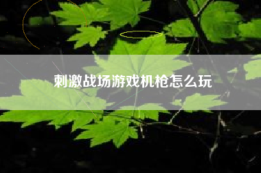 刺激战场游戏机枪怎么玩