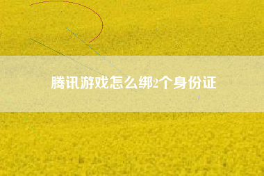 腾讯游戏怎么绑2个身份证