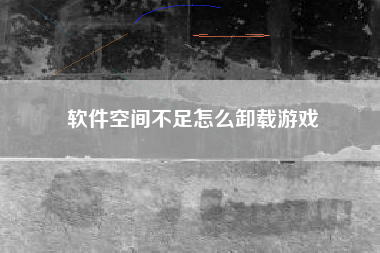 软件空间不足怎么卸载游戏