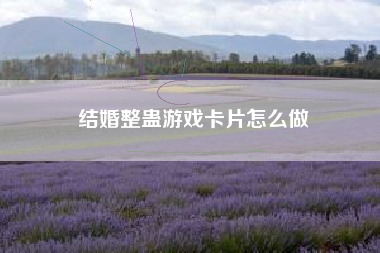 结婚整蛊游戏卡片怎么做