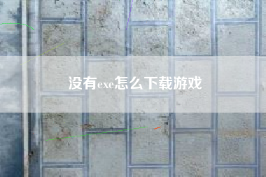没有exe怎么下载游戏