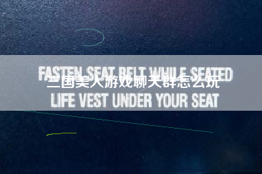 三国美人游戏聊天群怎么玩