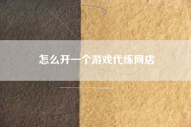 怎么开一个游戏代练网店