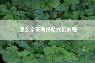 怎么拿乐高拼游戏机教程