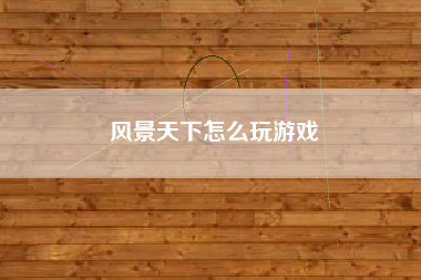 风景天下怎么玩游戏