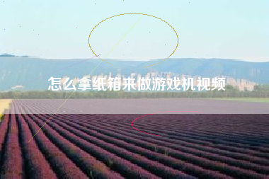 怎么拿纸箱来做游戏机视频