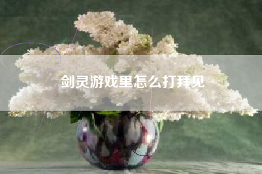 剑灵游戏里怎么打拜见