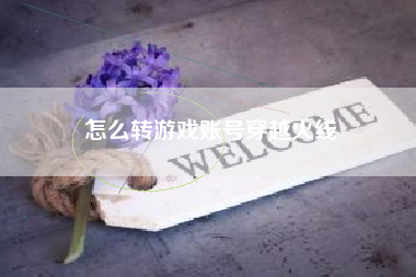怎么转游戏账号穿越火线 怎么转游戏账号穿越火线