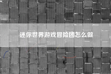 迷你世界游戏冒险团怎么做