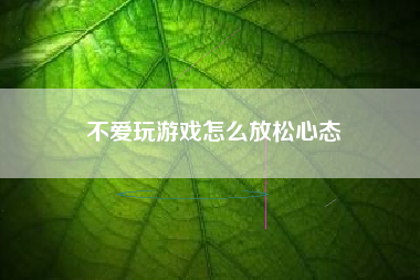 不爱玩游戏怎么放松心态