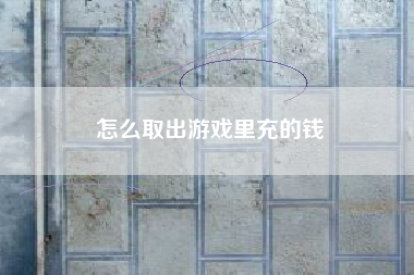 怎么取出游戏里充的钱