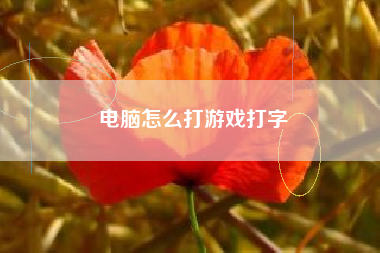 电脑怎么打游戏打字