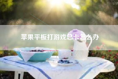 苹果平板打游戏总卡怎么办
