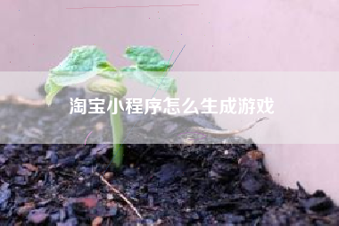 淘宝小程序怎么生成游戏