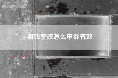 游戏整改怎么申诉有效