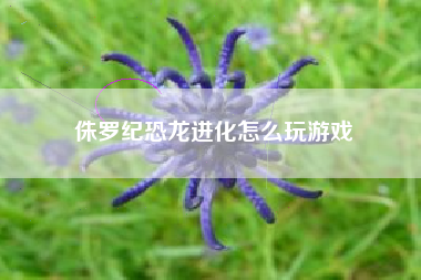 侏罗纪恐龙进化怎么玩游戏