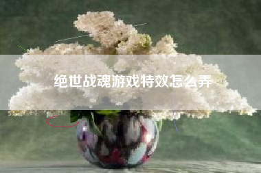 绝世战魂游戏特效怎么弄