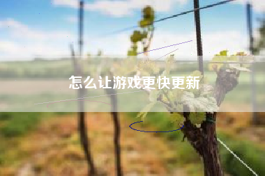 怎么让游戏更快更新