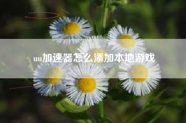 uu加速器怎么添加本地游戏