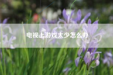 电视上游戏太少怎么办