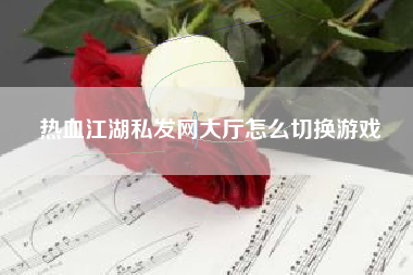 热血江湖私发网大厅怎么切换游戏