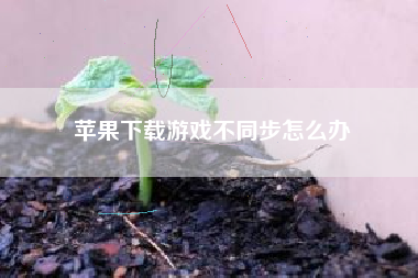 苹果下载游戏不同步怎么办