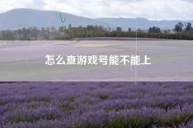 怎么查游戏号能不能上