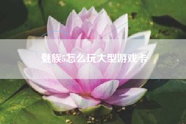 魅族5怎么玩大型游戏卡