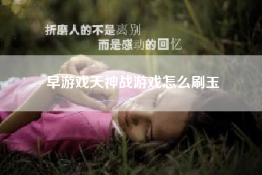 早游戏天神战游戏怎么刷玉
