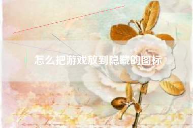 怎么把游戏放到隐藏的图标